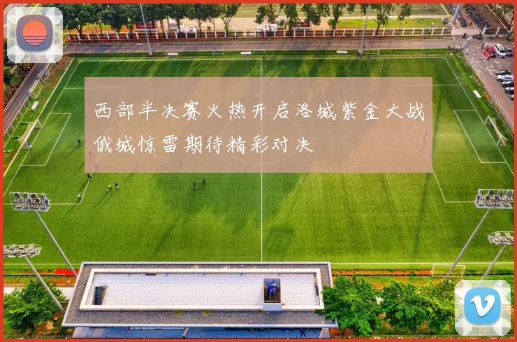 西部半决赛火热开启洛城紫金大战俄城惊雷期待精彩对决